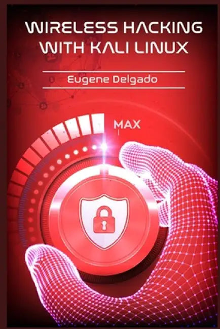 Wireless Hacking With Kali Linux: Begin to Learn Fast How to Hack any Wireless Networks With this Penetration Test and Implementation Guide (2022 Cras by Eugene Delgado