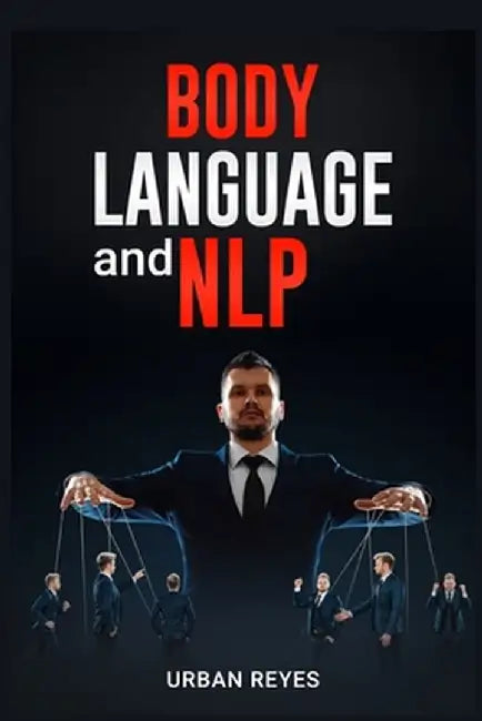 Body Language and Nlp: Dark Psychology Master's Guide to a Comprehensive Study of Mind Control, Persuasion, People Analysis, and Brainwashing by Urban Reyes