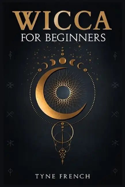 Wicca for Beginners: A Collection of Essentials for the Solo Practitioner. Beginning Practical Magic, Faith, Spells, Magic, Shadow, and Wit by Tyne French