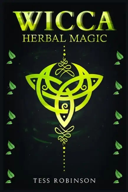 Wicca Herbal Magic: A Solitary Practitioner's Guide to Using Herbs and Plants in Wiccan Rituals. A Crash Course to Herbal Spells, Herbal M by Tess Robinson