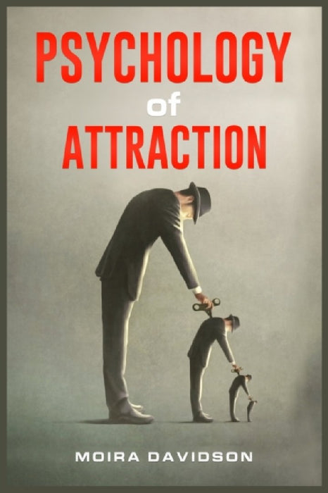 Psychology of Attraction: How to Become More Attractive to Others Via the Power of Positive Thinking and Developing a Clearly Defined Life Missi