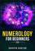 Numerology for Beginners: Learn How to Use Numerology, Astrology, Numbers, and Tarot to Take Charge of Your Life and Create the One You Deserve by Harper Horton