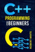 C++ Programming for Beginners: Get Started with a Multi-Paradigm Programming Language. Start Managing Data with Step-by-Step Instructions on How to W by Robert White