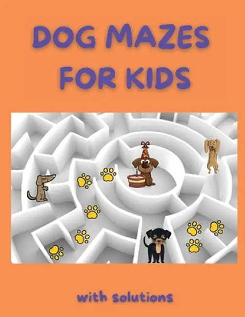 Dog Mazes for Kids: Funny Mazes Maze Activity Book Amazing Dog Mazes for Kids with Solutions Activity Book for Kids and Adults by Clarissa Garner