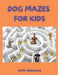 Dog Mazes for Kids: Funny Mazes Maze Activity Book Amazing Dog Mazes for Kids with Solutions Activity Book for Kids and Adults by Clarissa Garner