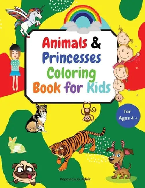 Animals & Princesses Coloring Book for Kids ages 4+: Big book of Pets, Wild and Domestic Animals, Cute and lovable animals, Birthday animals, Coloring by Popoviciu G. Adair