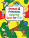 Animals & Princesses Coloring Book for Kids ages 4+: Big book of Pets, Wild and Domestic Animals, Cute and lovable animals, Birthday animals, Coloring by Popoviciu G. Adair