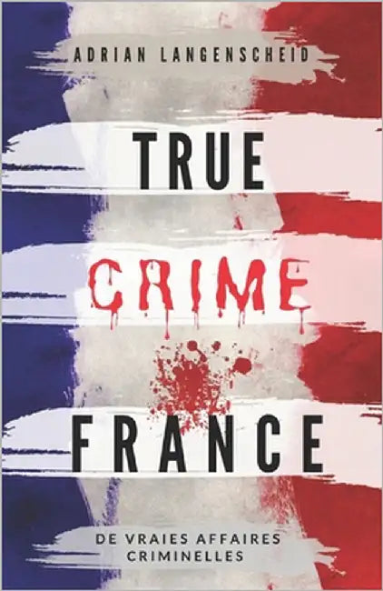True Crime France: De vraies affaires criminelles by Bielec, Lisa
