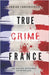 True Crime France: De vraies affaires criminelles by Bielec, Lisa