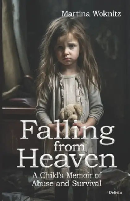 Falling from Heaven - A Child's Memoir of Abuse and Survival by Martina Woknitz