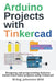 Arduino Projects with Tinkercad: Designing and programming Arduino-based electronics projects using Tinkercad by M. Eng Johannes Wild
