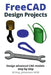 FreeCAD Design Projects: Design advanced CAD models step by step by M. Eng Johannes Wild