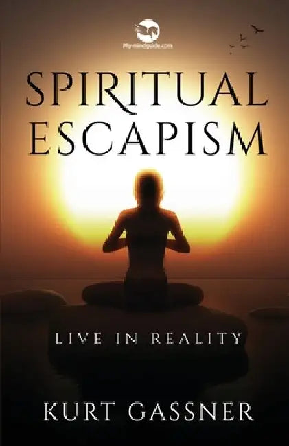 Spiritual Escapism: Live in Reality by Kurt Gassner