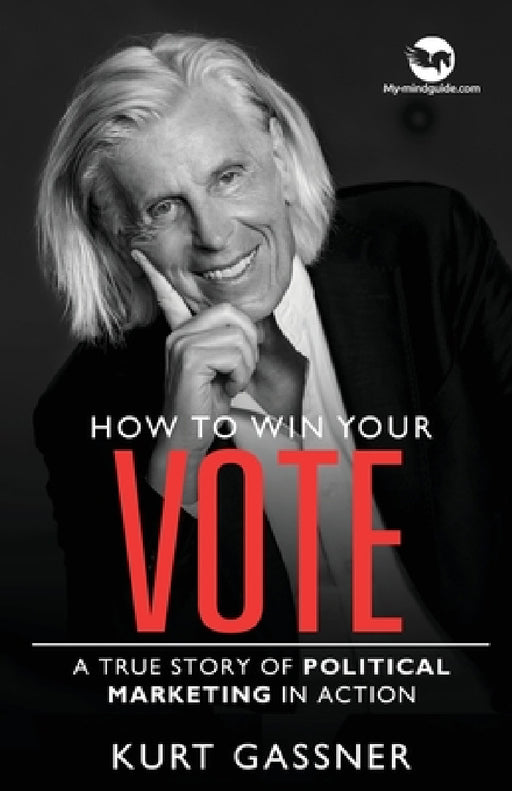 How to win your Vote: A true story of political marketing in action by Kurt Gassner