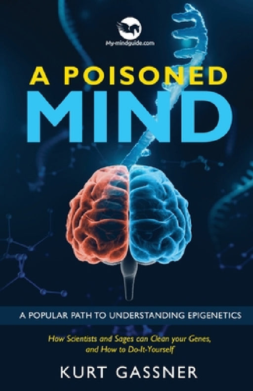 A Poisoned Mind: How Scientists and Sages can Clean your Genes, and How to Do-It-Yourself by Kurt Gassner