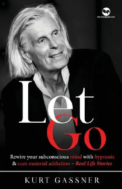 Let Go: Rewire your subconscious mind with hypnosis & cure material addiction - Real Life Stories by Kurt Gassner