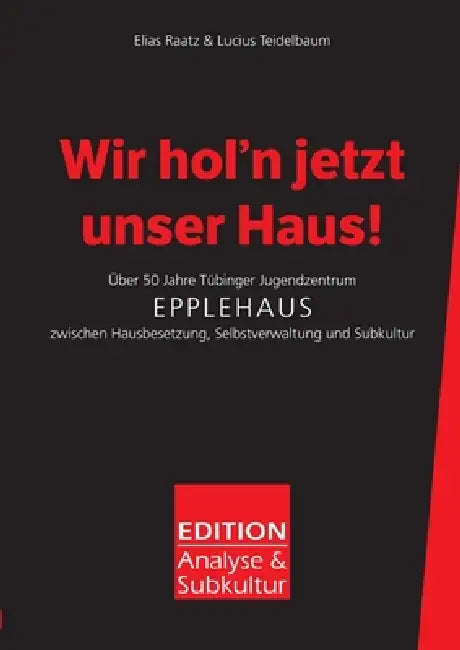 Wir hol'n jetzt unser Haus!: Über 50 Jahre Tübinger Jugendzentrum Epplehaus zwischen Hausbesetzung, Selbstverwaltung und Subkultur by Elias Raatz, Elias Raatz, Lucius Teidelbaum
