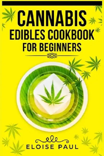 Cannabis Edibles Cookbook for Beginners: Tips for Making Your Own CBD and THC-Infused Snacks and Hot Drinks (2022 Guide for Beginners) by Eloise Paul