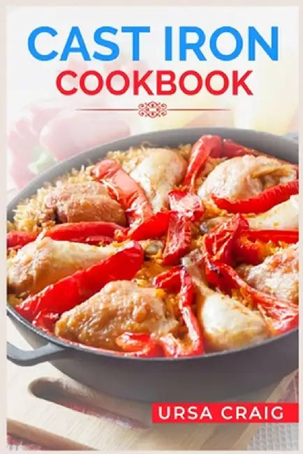 Cast Iron Cookbook: Delicious Recipes and Tips for Cooking with Cast Iron Skillets and Dutch Ovens (2023 Guide for Beginners) by Ursa Craig
