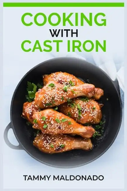 Cooking with Cast Iron: Delicious and Nutritious Recipes for Healthy Cooking with Cast Iron Skillets and Dutch Ovens (2023 Guide for Beginners by Tammy Maldonado