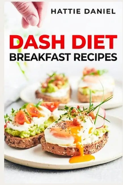 Dash Diet Breakfast Recipes: Energize Your Mornings with Nutritious and Delicious Breakfasts on the DASH Diet (2023 Guide for Beginners) by Hattie Daniel