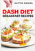 Dash Diet Breakfast Recipes: Energize Your Mornings with Nutritious and Delicious Breakfasts on the DASH Diet (2023 Guide for Beginners) by Hattie Daniel