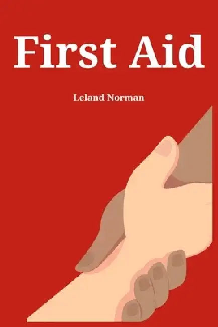 First Aid: Essential First Aid Techniques for Everyday Emergencies (2023 Guide for Beginners) by Leland Norman