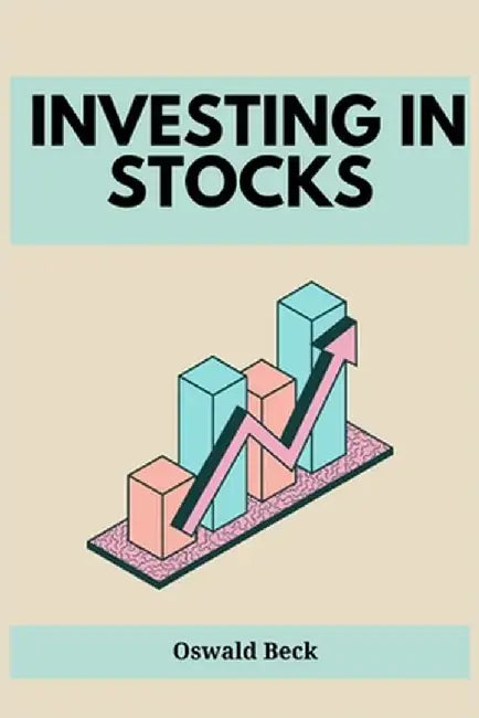 Investing in Stocks: Building Wealth and Financial Freedom through Stock Market Investments (2023 Guide for Beginners) by Oswald Beck