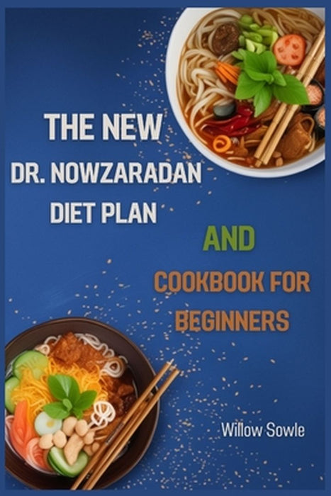 The New Dr. Nowzaradan Diet Plan and Cookbook for Beginners: A Beginner's Guide to Healthy Weight Loss with Dr. Nowzaradan's Proven Diet Plan (2024) by Willow Sowle