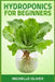 Hydroponics for Beginners: A Step-by-Step Guide to Growing Plants Without Soil (2024) by Michelle Oliver