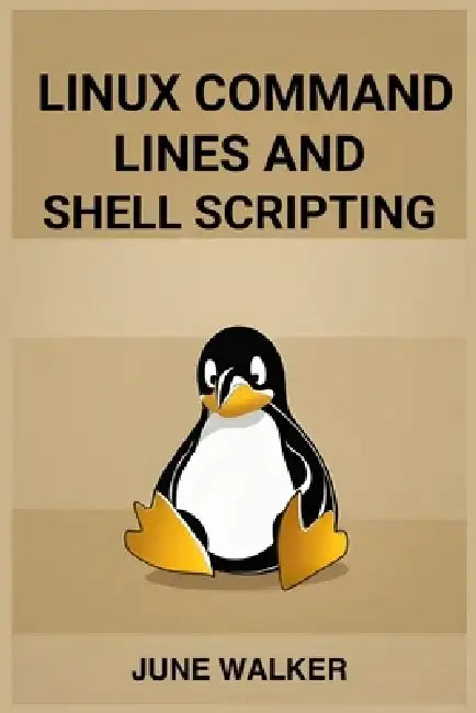 Linux Command Lines and Shell Scripting: Mastering Linux for Efficient System Administration and Automation (2024 Guide for Beginners) by June Walker