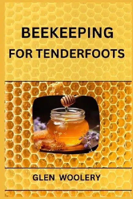 Beekeeping for Tenderfoots: A Beginner's Guide to Beekeeping and Honey Production (2024) by Glen Woolery