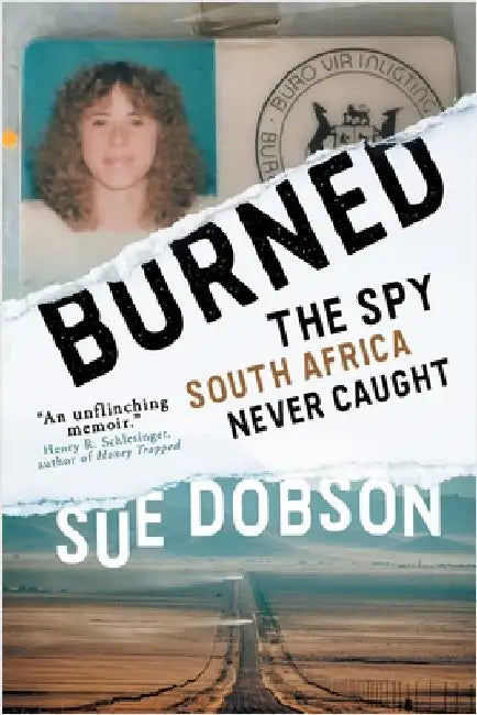 Burned: The Spy South Africa Never Caught by Dobson, Sue