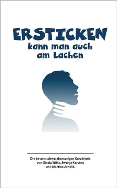 Ersticken kann man auch am Lachen: Achtzehn Kriminalkurzgeschichten by Arnold, Martina