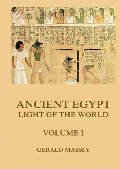 Ancient Egypt - Light Of The World, Volume 1: Thematically Annotated Edition by Gerald Massey