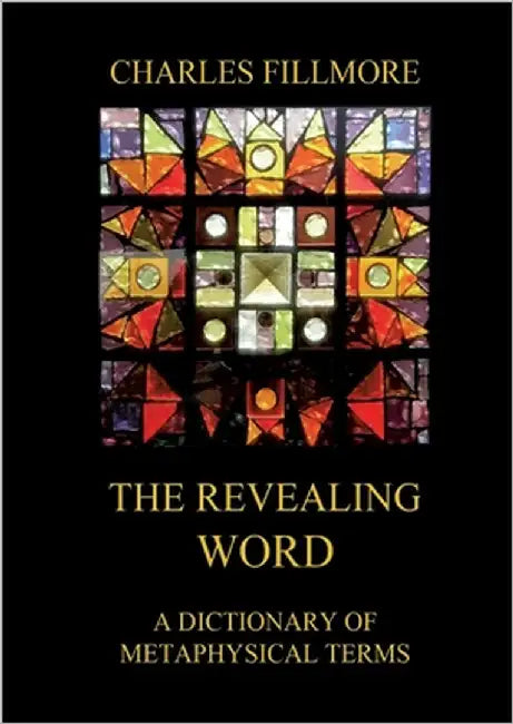 The Revealing Word: A Dictionary Of Metaphysical Terms: Thematically Annotated Edition by Fillmore, Charles