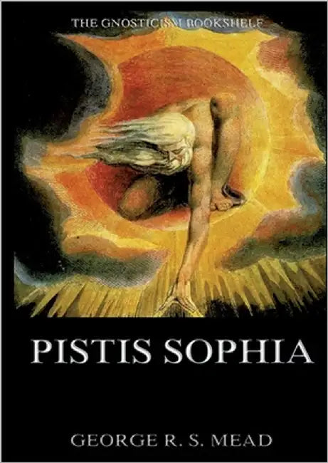 Pistis Sophia: Historically Annotated Edition by Mead, George Robert Stowe