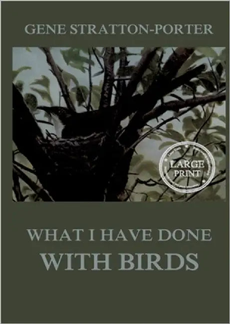 What I have done with birds: Large Print Edition for a better reading experience by Stratton-Porter, Gene