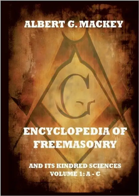 Encyclopedia Of Freemasonry And Its Kindred Sciences, Volume 1: A-C: Explanatory Annotated Edition by Mackey, Albert G.