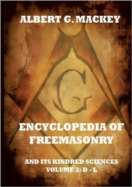 Encyclopedia Of Freemasonry And Its Kindred Sciences, Volume 2: D-L: Explanatory Annotated Edition by Mackey, Albert G.