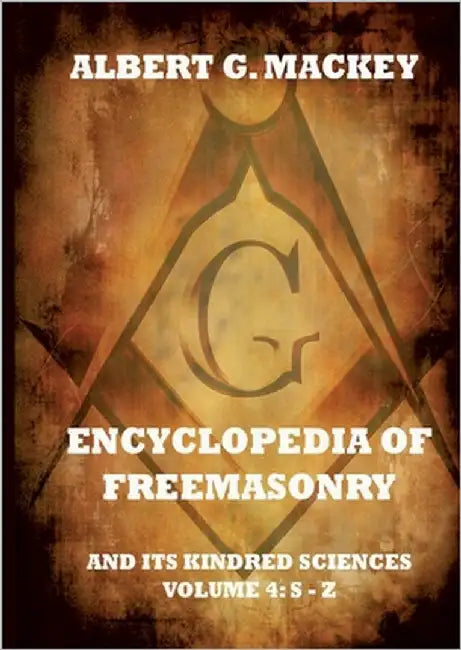 Encyclopedia Of Freemasonry And Its Kindred Sciences, Volume 4: S-Z: Explanatory Annotated Edition by Mackey, Albert G.