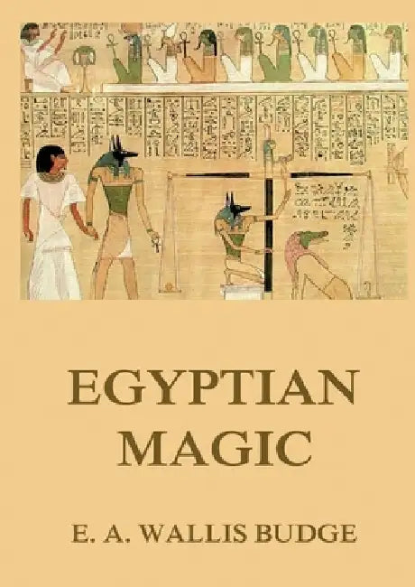 Egyptian Magic: Historically Annotated Edition by E. a. Wallis Budge