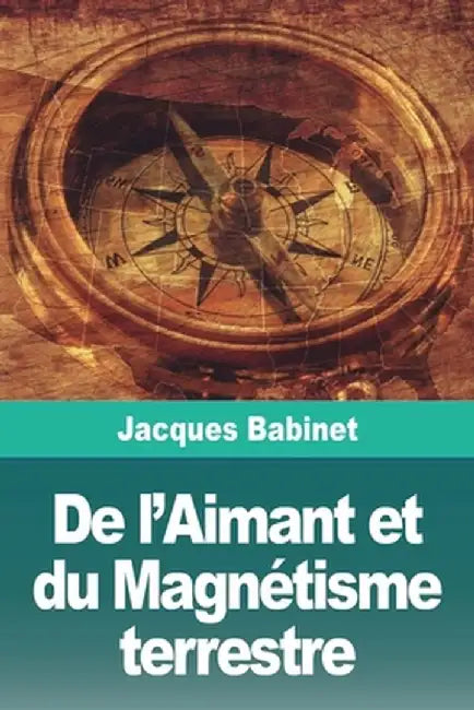 De l'Aimant et du Magnétisme terrestre by Jacques Babinet