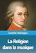 La Religion dans la musique by Camille Bellaigue