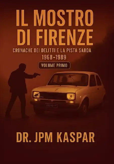 Il Mostro di Firenze - Vol. 1 - Cronache dei Delitti e la Pista Sarda by Jpm Kaspar