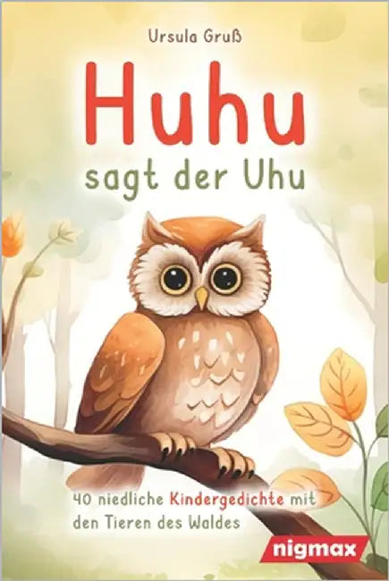 Huhu sagt der Uhu: Ein bezauberndes Kinderbuch mit 40 niedlichen Gedichten über die Tiere des Waldes - Für Kinder von 4 bis 8 Jahren - Al by Nigmax