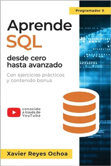Aprende SQL desde cero hasta avanzado: El libro completo de la programacion SQL para principiantes: Con ejercicios prácticos y contenido bonus by Reyes Ochoa, Xavier