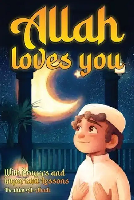 Allah loves you because you are a Wonderful Muslim: Islamic Books for Kids - Exciting and Instructive short Stories with Prayers and important Lessons by Ibrahim Al-Abadi