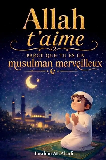 Allah t'aime parce que tu es un musulman merveilleux: Histoires courtes, passionnantes et instructives avec des prières et des leçons importantes pour by Ibrahim Al-Abadi, Islam Way