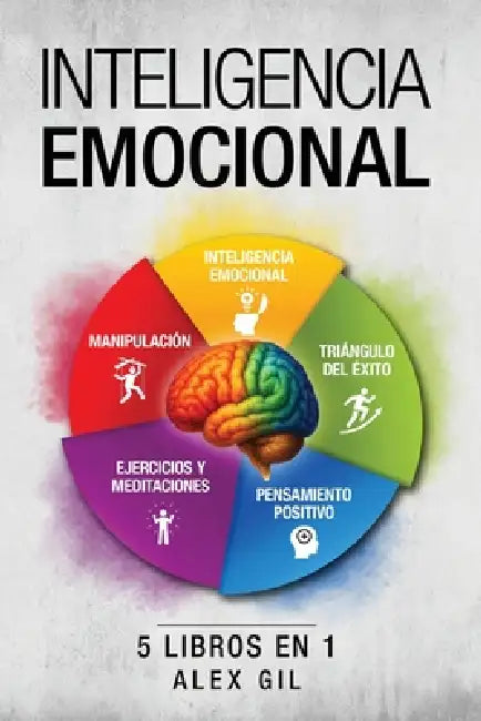 El gran libro de la inteligencia emocional - 5 libros en 1: Despierta tus poderes mentales, comprende tus emociones, piensa positivo, detecta manipula by Alex Gil